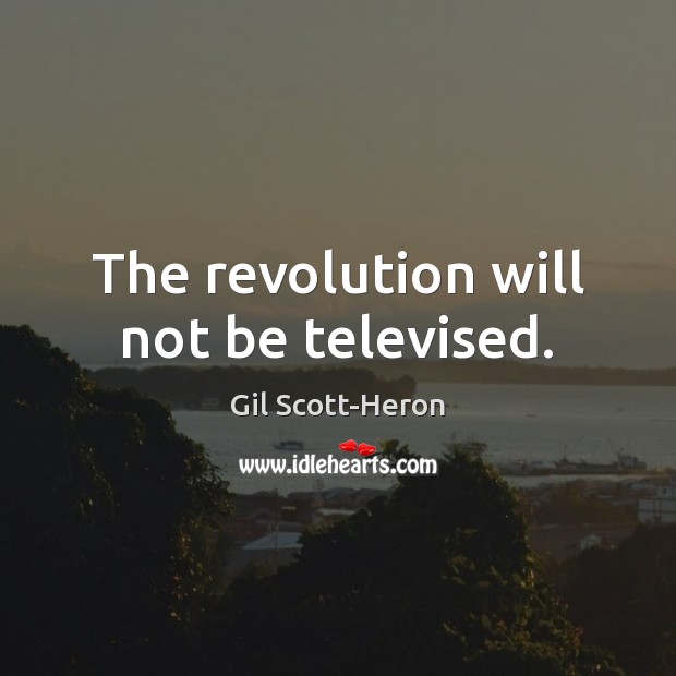The revolution will not be televised. Image