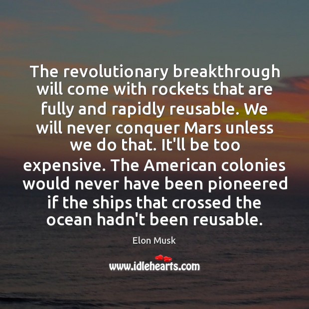The revolutionary breakthrough will come with rockets that are fully and rapidly Elon Musk Picture Quote