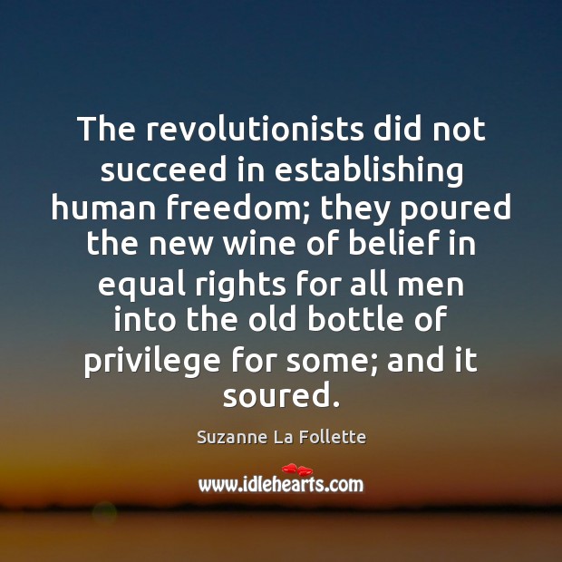 The revolutionists did not succeed in establishing human freedom; they poured the Suzanne La Follette Picture Quote