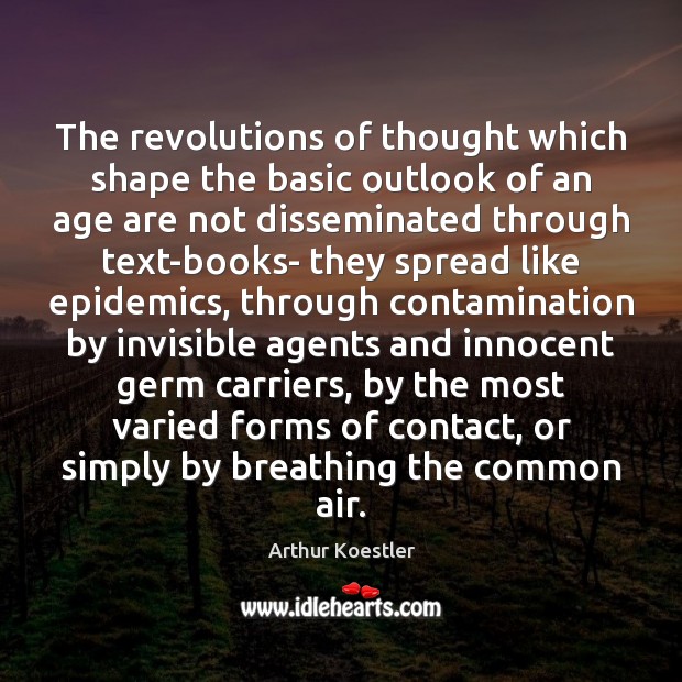 The revolutions of thought which shape the basic outlook of an age Arthur Koestler Picture Quote