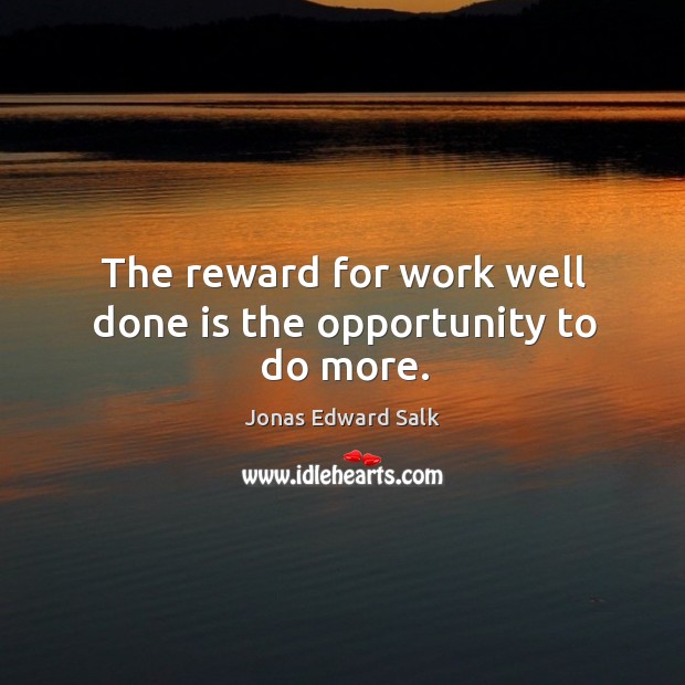 The reward for work well done is the opportunity to do more. Jonas Edward Salk Picture Quote