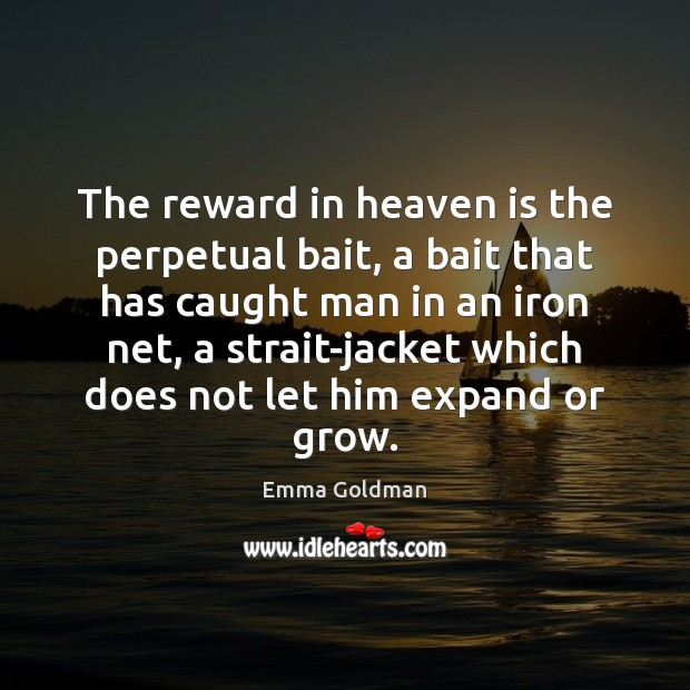 The reward in heaven is the perpetual bait, a bait that has Emma Goldman Picture Quote