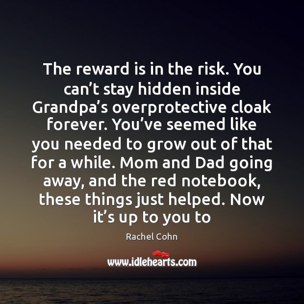 The reward is in the risk. You can’t stay hidden inside Image