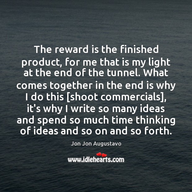 The reward is the finished product, for me that is my light Jon Jon Augustavo Picture Quote