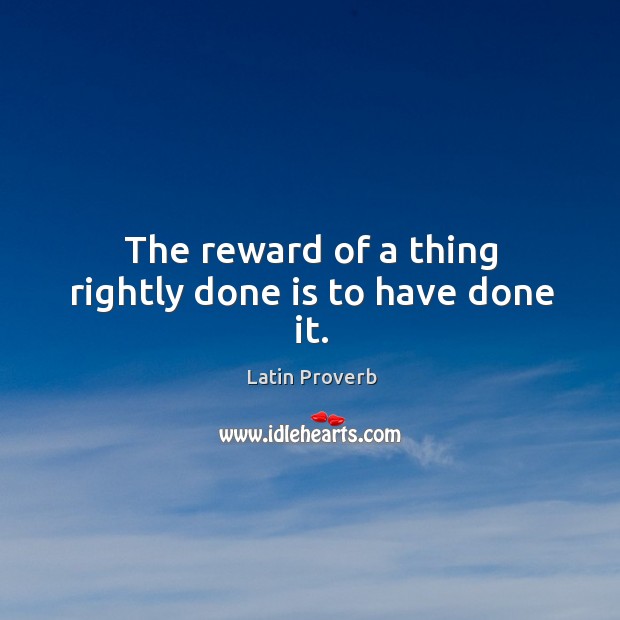 The reward of a thing rightly done is to have done it. Image