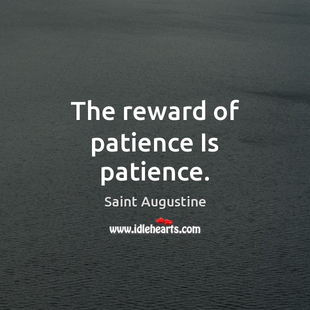The reward of patience Is patience. Patience Quotes Image