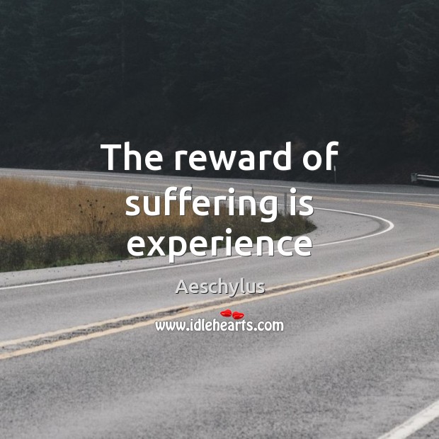 The reward of suffering is experience Aeschylus Picture Quote