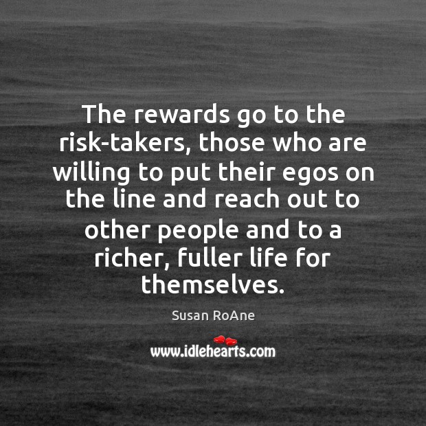 The rewards go to the risk-takers, those who are willing to put Susan RoAne Picture Quote