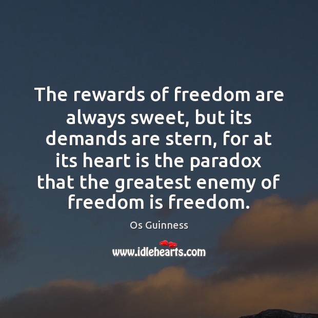 The rewards of freedom are always sweet, but its demands are stern, Os Guinness Picture Quote