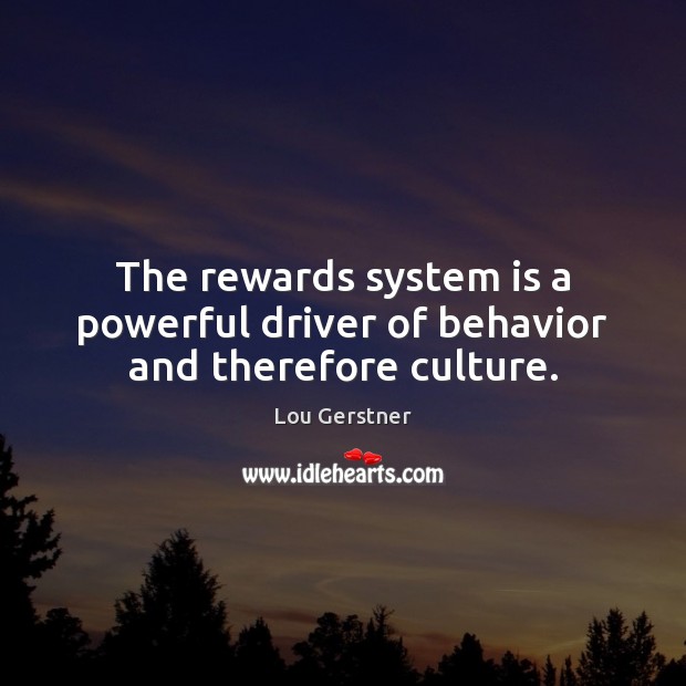 The rewards system is a powerful driver of behavior and therefore culture. Lou Gerstner Picture Quote