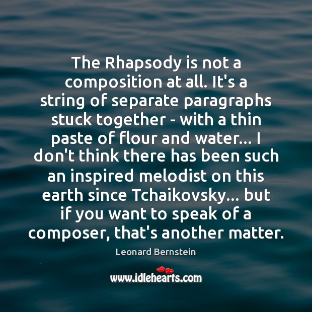 The Rhapsody is not a composition at all. It’s a string of Leonard Bernstein Picture Quote