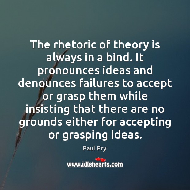 The rhetoric of theory is always in a bind. It pronounces ideas Image