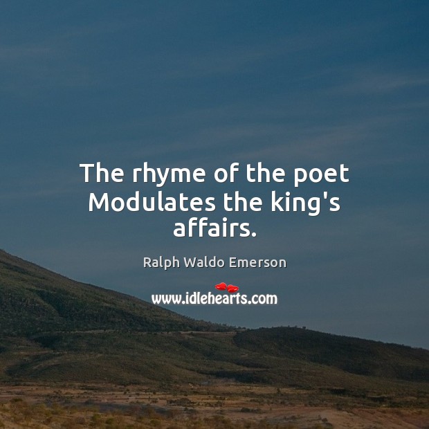 The rhyme of the poet Modulates the king’s affairs. Image
