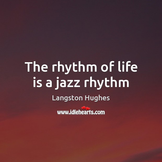The rhythm of life is a jazz rhythm Langston Hughes Picture Quote