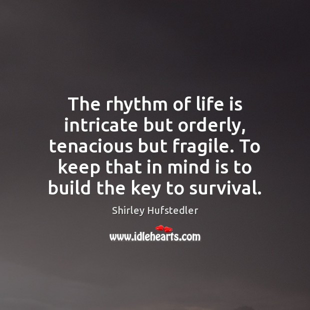 The rhythm of life is intricate but orderly, tenacious but fragile. To Shirley Hufstedler Picture Quote