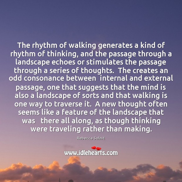 The rhythm of walking generates a kind of rhythm of thinking, and Rebecca Solnit Picture Quote