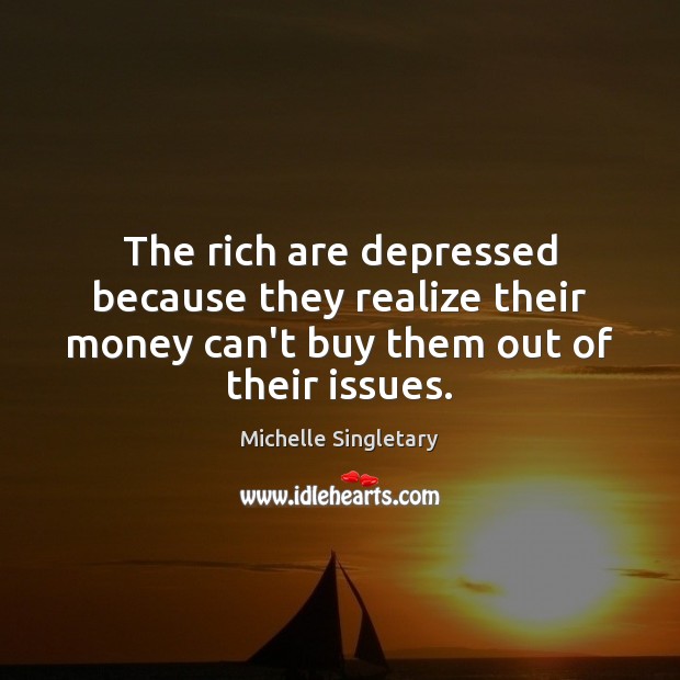The rich are depressed because they realize their money can’t buy them Image
