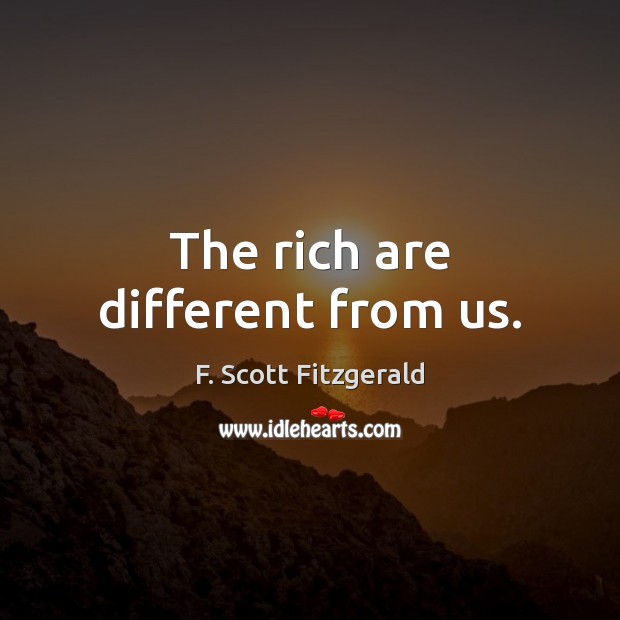 The rich are different from us. F. Scott Fitzgerald Picture Quote