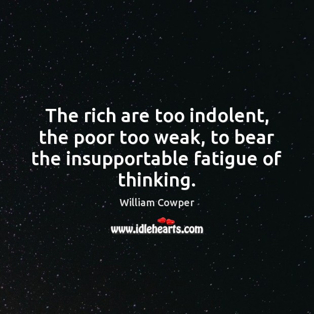 The rich are too indolent, the poor too weak, to bear the Image