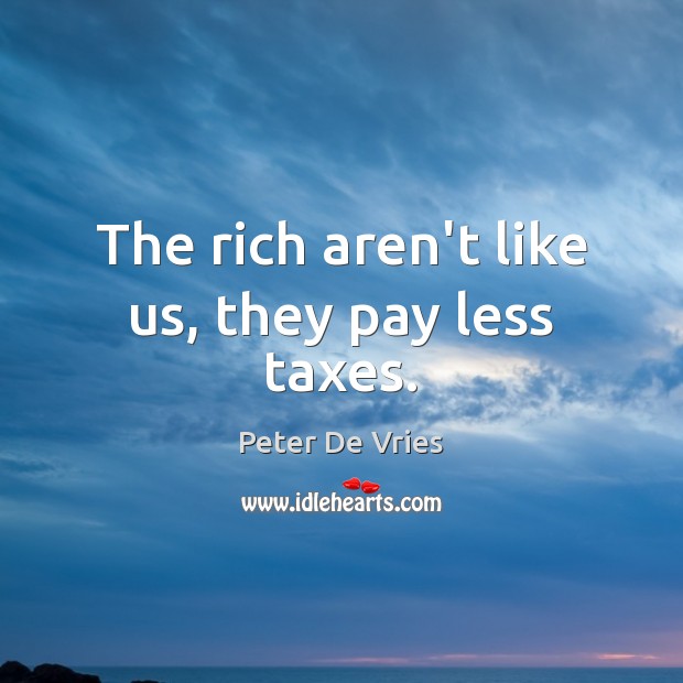 The rich aren’t like us, they pay less taxes. Peter De Vries Picture Quote