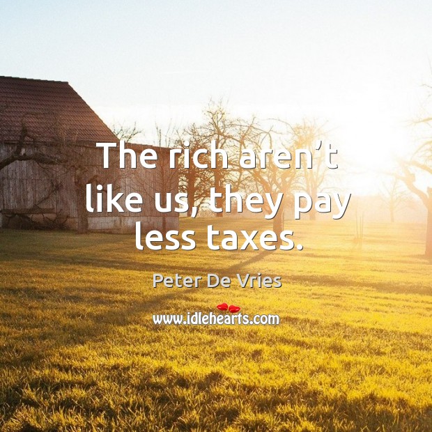 The rich aren’t like us, they pay less taxes. Peter De Vries Picture Quote