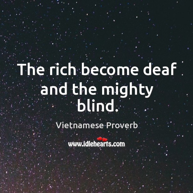 The rich become deaf and the mighty blind. Vietnamese Proverbs Image