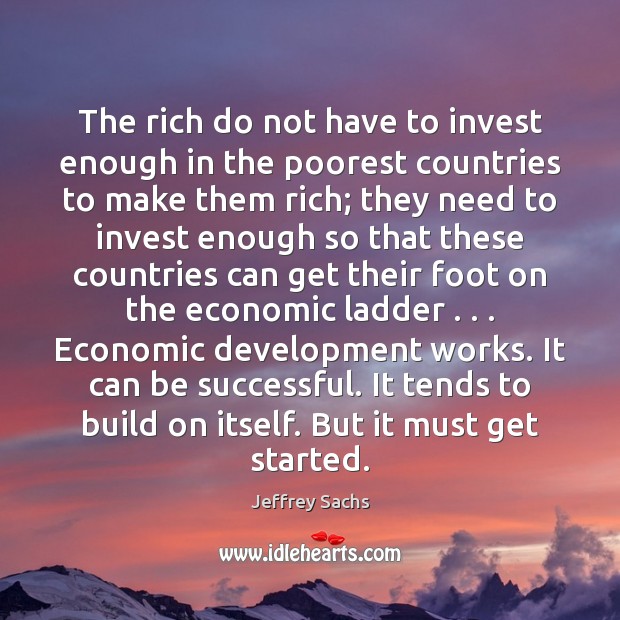 The rich do not have to invest enough in the poorest countries Jeffrey Sachs Picture Quote