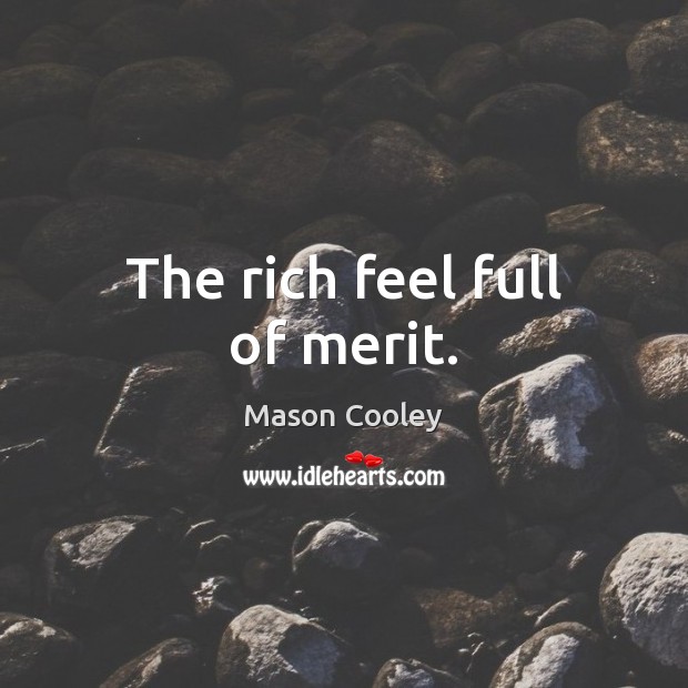 The rich feel full of merit. Mason Cooley Picture Quote