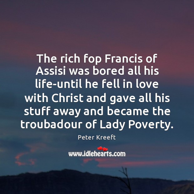 The rich fop Francis of Assisi was bored all his life-until he Peter Kreeft Picture Quote