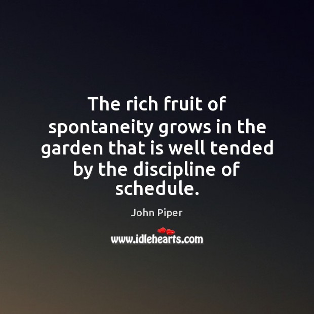 The rich fruit of spontaneity grows in the garden that is well John Piper Picture Quote