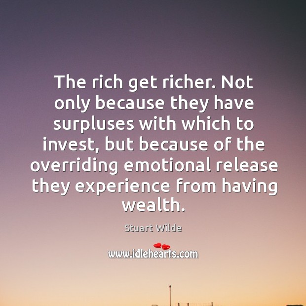 The rich get richer. Not only because they have surpluses with which to invest Image