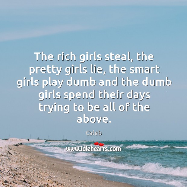 The rich girls steal, the pretty girls lie, the smart girls play Caleb Picture Quote