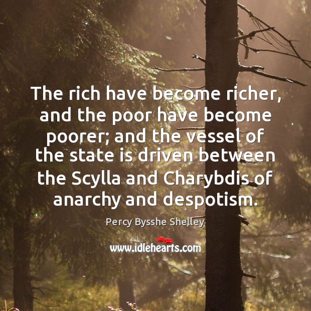 The rich have become richer, and the poor have become poorer; and Percy Bysshe Shelley Picture Quote