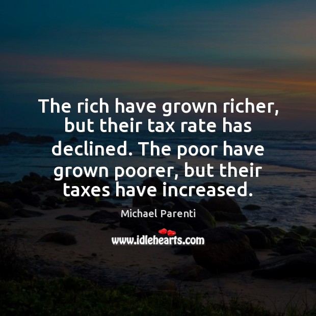 The rich have grown richer, but their tax rate has declined. The 