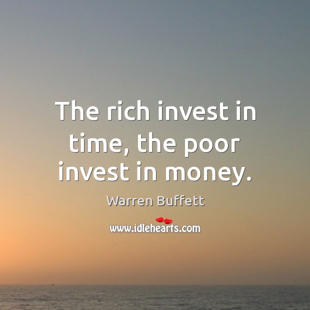 The rich invest in time, the poor invest in money. Image
