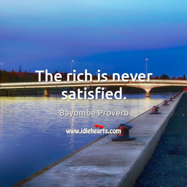 The rich is never satisfied. Bayombe Proverbs Image