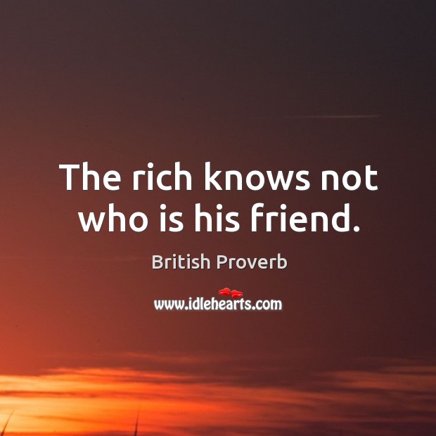 The rich knows not who is his friend. Image