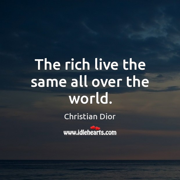 The rich live the same all over the world. Christian Dior Picture Quote