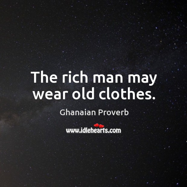 The rich man may wear old clothes. Ghanaian Proverbs Image