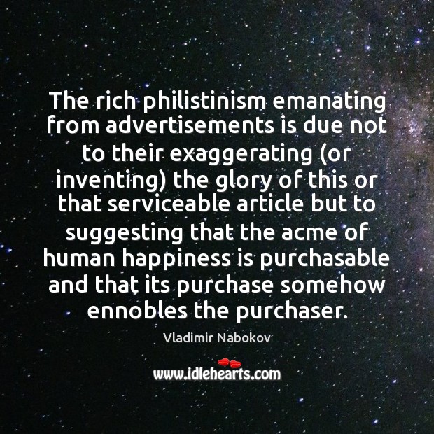 The rich philistinism emanating from advertisements is due not to their exaggerating ( Vladimir Nabokov Picture Quote
