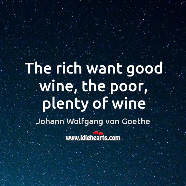 The rich want good wine, the poor, plenty of wine 