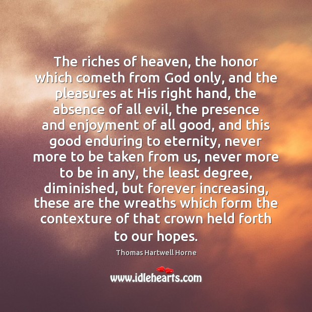 The riches of heaven, the honor which cometh from God only, and Thomas Hartwell Horne Picture Quote