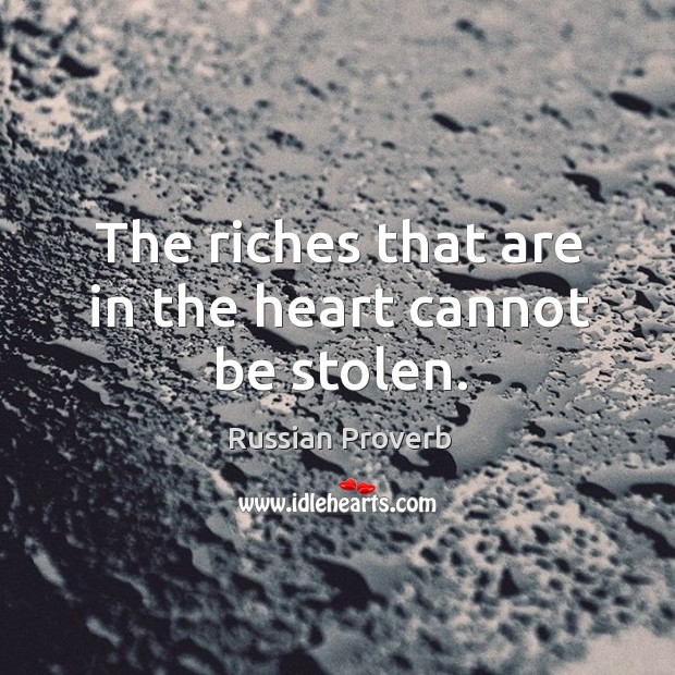 The riches that are in the heart cannot be stolen. Russian Proverbs Image