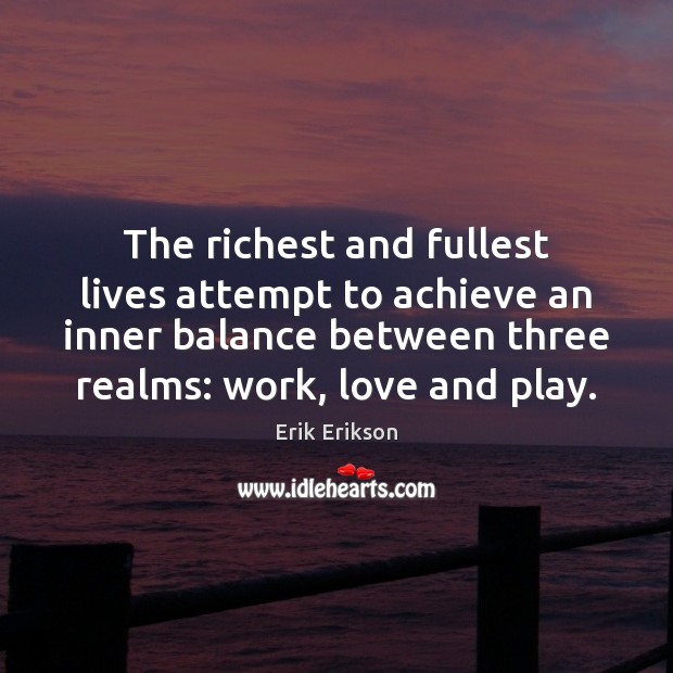 The richest and fullest lives attempt to achieve an inner balance between Image