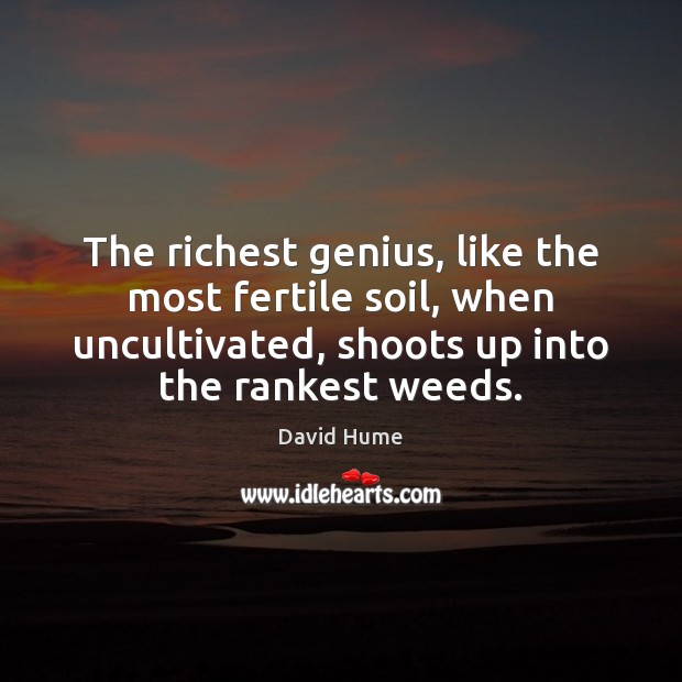 The richest genius, like the most fertile soil, when uncultivated, shoots up Image