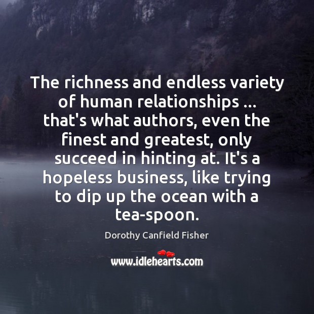 The richness and endless variety of human relationships … that’s what authors, even Business Quotes Image