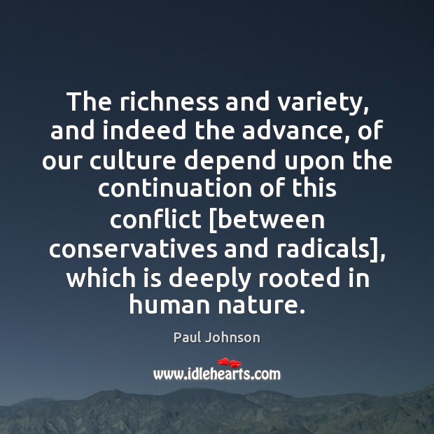 The richness and variety, and indeed the advance, of our culture depend Paul Johnson Picture Quote