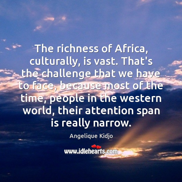 The richness of Africa, culturally, is vast. That’s the challenge that we Angelique Kidjo Picture Quote