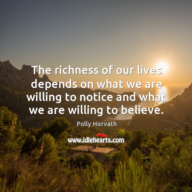The richness of our lives depends on what we are willing to Polly Horvath Picture Quote