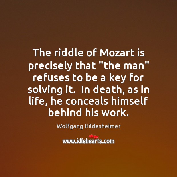 The riddle of Mozart is precisely that “the man” refuses to be Wolfgang Hildesheimer Picture Quote